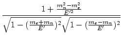 $\displaystyle {\frac{{1+\frac{m^2_n-m^2_e}{E'^2}}}{{\sqrt{1-(\frac{m_e+m_n}{E'})^2}\sqrt{1-(\frac{m_e-m_n}{E'})^2}}}}$