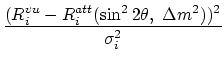 $\displaystyle {\frac{{(R^{vu}_i-R^{att}_i(\sin^22\theta, \Delta m^2))^2}}{{\sigma^{2}_i}}}$